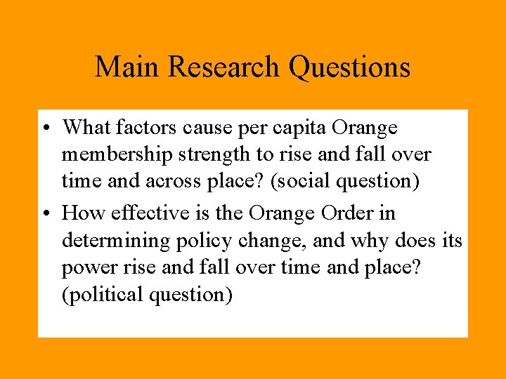 Main Research Questions • What factors cause per capita Orange membership strength to rise