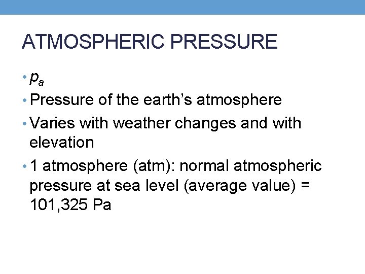 ATMOSPHERIC PRESSURE • pa • Pressure of the earth’s atmosphere • Varies with weather ATMOSPHERIC PRESSURE • pa • Pressure of the earth’s atmosphere • Varies with weather