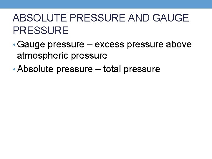 ABSOLUTE PRESSURE AND GAUGE PRESSURE • Gauge pressure – excess pressure above atmospheric pressure