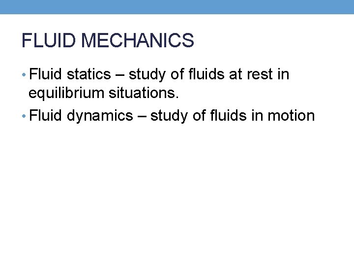 FLUID MECHANICS • Fluid statics – study of fluids at rest in equilibrium situations.