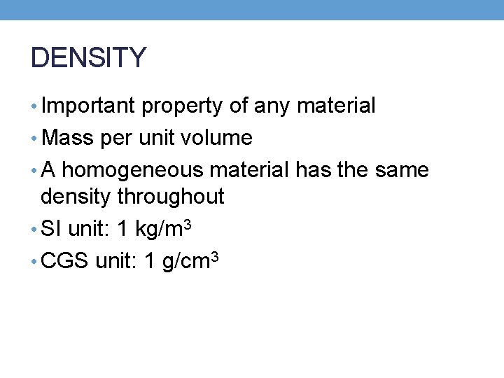 DENSITY • Important property of any material • Mass per unit volume • A