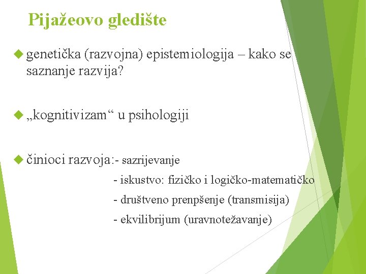 Pijažeovo gledište genetička (razvojna) epistemiologija – kako se saznanje razvija? „kognitivizam“ činioci u psihologiji