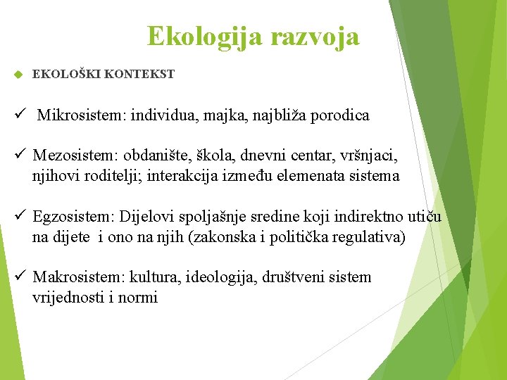 Ekologija razvoja EKOLOŠKI KONTEKST ü Mikrosistem: individua, majka, najbliža porodica ü Mezosistem: obdanište, škola,