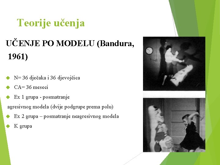 Teorije učenja UČENJE PO MODELU (Bandura, 1961) N= 36 dječaka i 36 djevojčica CA=