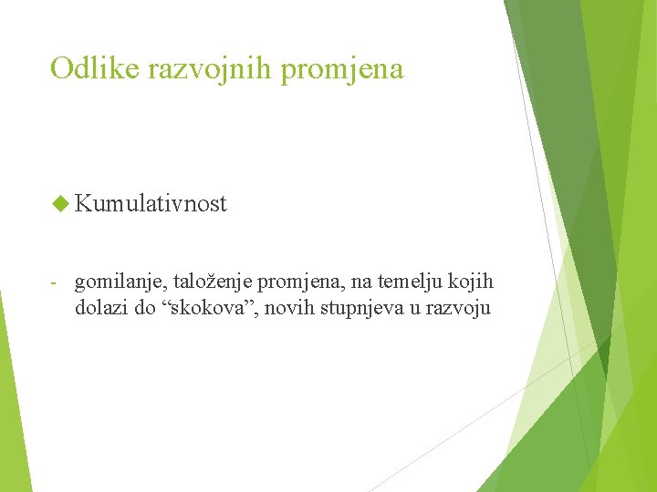 Odlike razvojnih promjena Kumulativnost - gomilanje, taloženje promjena, na temelju kojih dolazi do “skokova”,