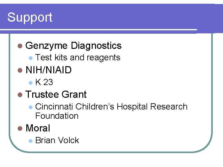Support l Genzyme l Diagnostics Test kits and reagents l NIH/NIAID l K 23 Support l Genzyme l Diagnostics Test kits and reagents l NIH/NIAID l K 23