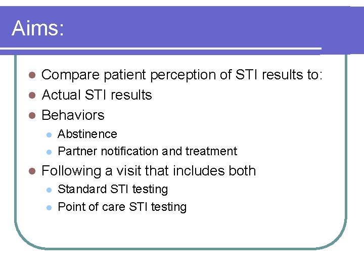 Aims: Compare patient perception of STI results to: l Actual STI results l Behaviors Aims: Compare patient perception of STI results to: l Actual STI results l Behaviors
