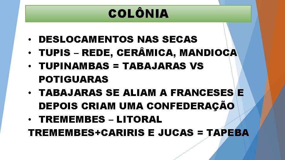 COLÔNIA • DESLOCAMENTOS NAS SECAS • TUPIS – REDE, CER MICA, MANDIOCA • TUPINAMBAS