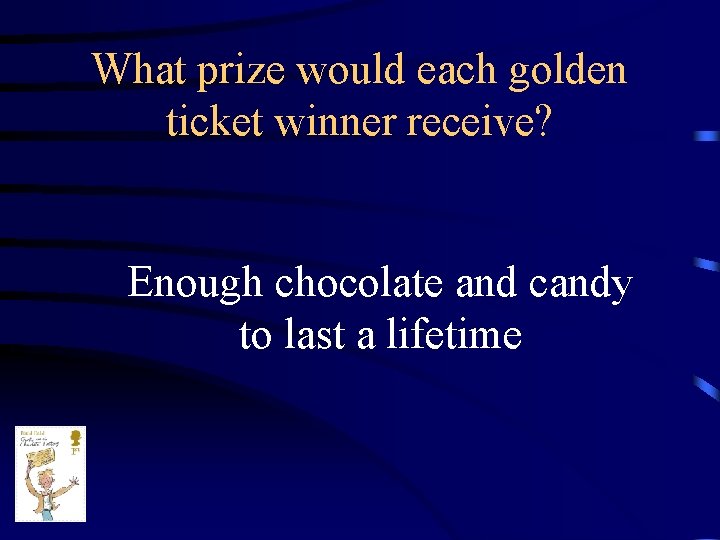 What prize would each golden ticket winner receive? Enough chocolate and candy to last