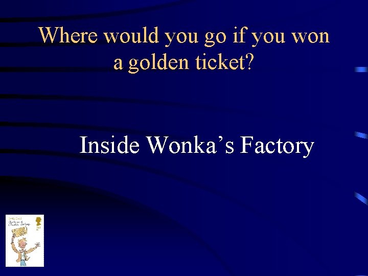 Where would you go if you won a golden ticket? Inside Wonka’s Factory 