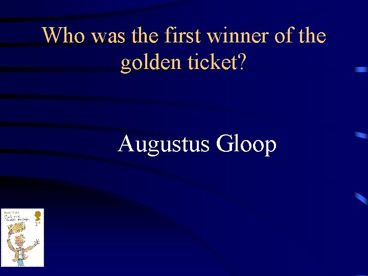 Who was the first winner of the golden ticket? Augustus Gloop 