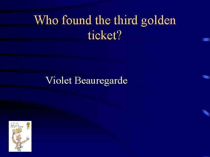 Who found the third golden ticket? Violet Beauregarde 