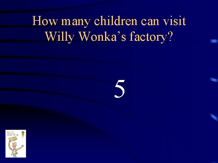 How many children can visit Willy Wonka’s factory? 5 