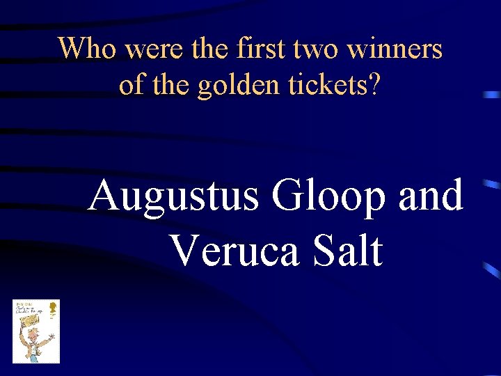 Who were the first two winners of the golden tickets? Augustus Gloop and Veruca