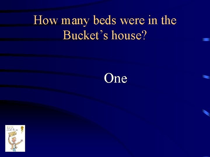 How many beds were in the Bucket’s house? One 