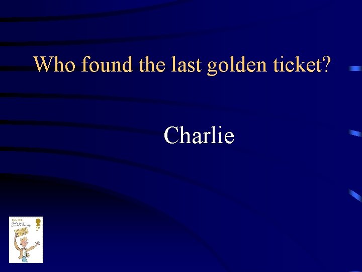 Who found the last golden ticket? Charlie 