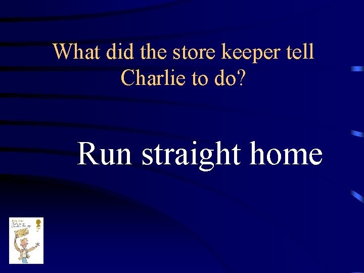 What did the store keeper tell Charlie to do? Run straight home 