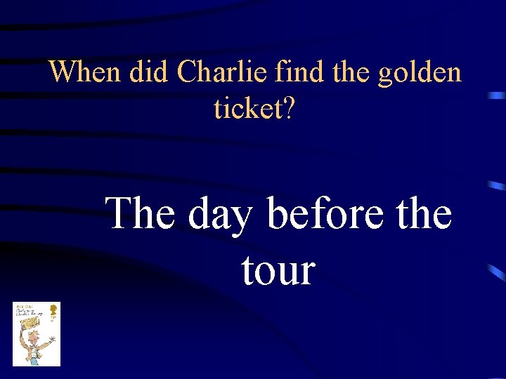 When did Charlie find the golden ticket? The day before the tour 