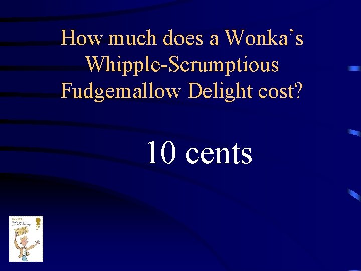 How much does a Wonka’s Whipple-Scrumptious Fudgemallow Delight cost? 10 cents 