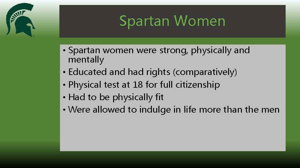 Spartan Women • Spartan women were strong, physically and mentally • Educated and had
