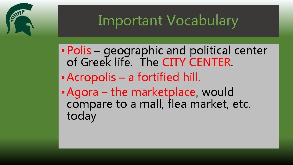 Important Vocabulary • Polis – geographic and political center of Greek life. The CITY