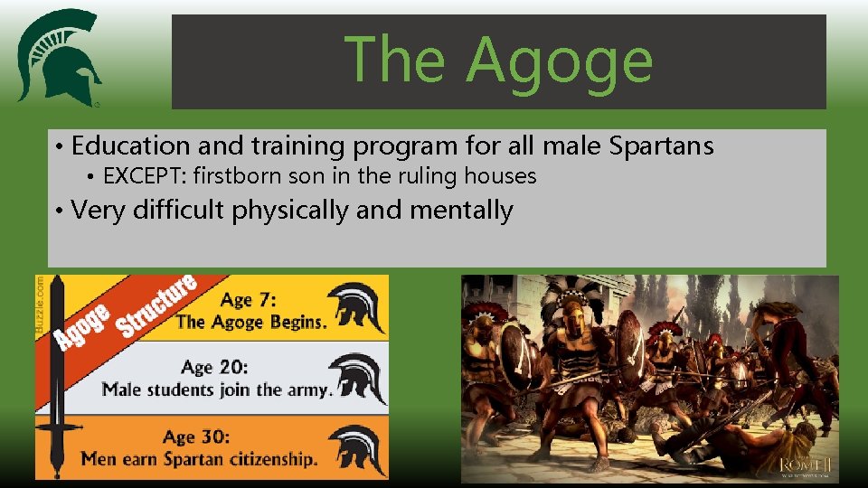 The Agoge • Education and training program for all male Spartans • EXCEPT: firstborn