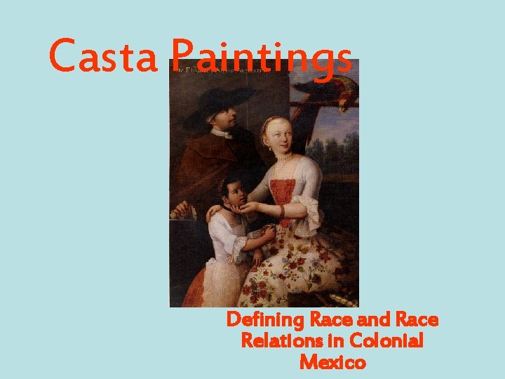 Casta Paintings Defining Race and Race Relations in Colonial Mexico 