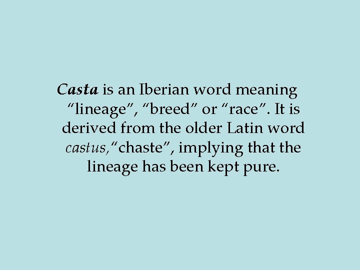 Casta is an Iberian word meaning “lineage”, “breed” or “race”. It is derived from Casta is an Iberian word meaning “lineage”, “breed” or “race”. It is derived from