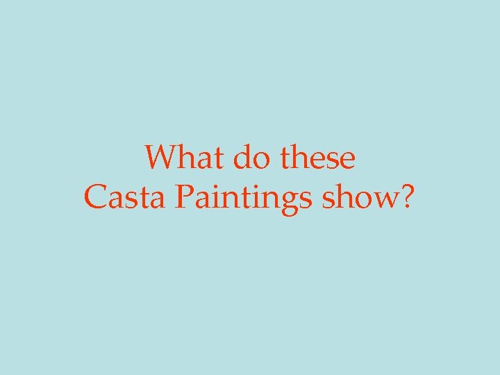 What do these Casta Paintings show? What do these Casta Paintings show?