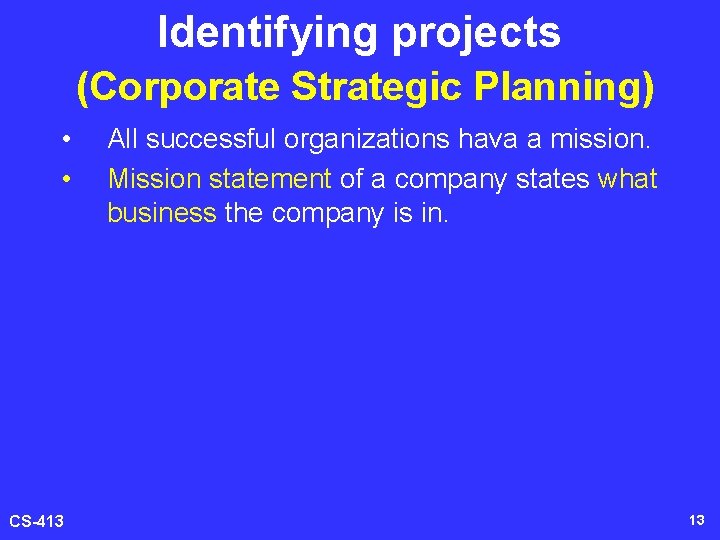 Identifying projects (Corporate Strategic Planning) • • CS-413 All successful organizations hava a mission.