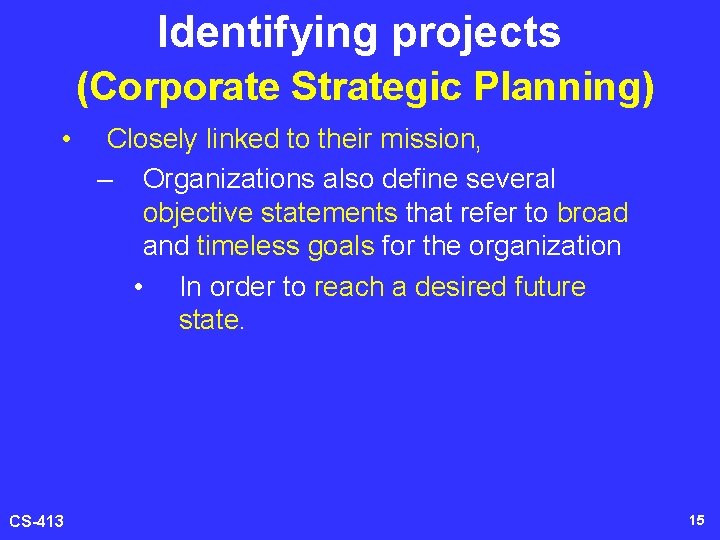 Identifying projects (Corporate Strategic Planning) • CS-413 Closely linked to their mission, – Organizations