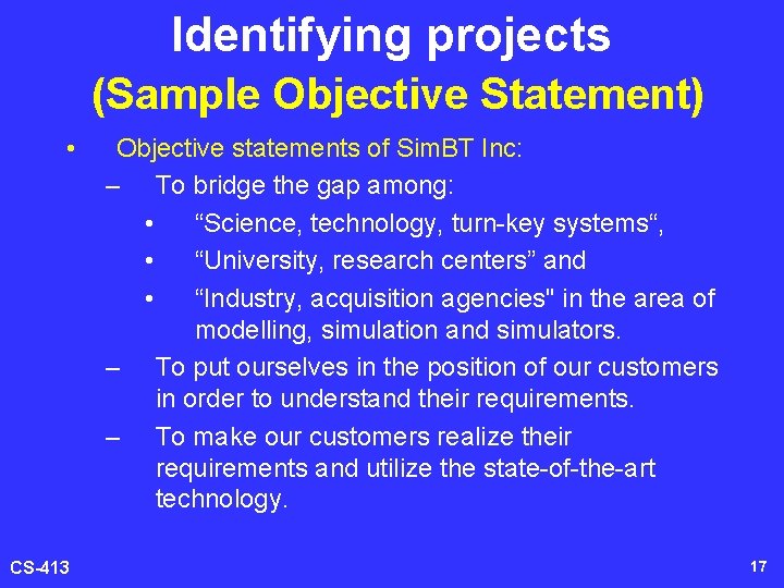 Identifying projects (Sample Objective Statement) • CS-413 Objective statements of Sim. BT Inc: –