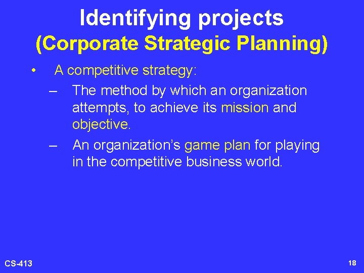 Identifying projects (Corporate Strategic Planning) • CS-413 A competitive strategy: – The method by