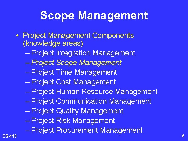 Scope Management • Project Management Components (knowledge areas) – Project Integration Management – Project