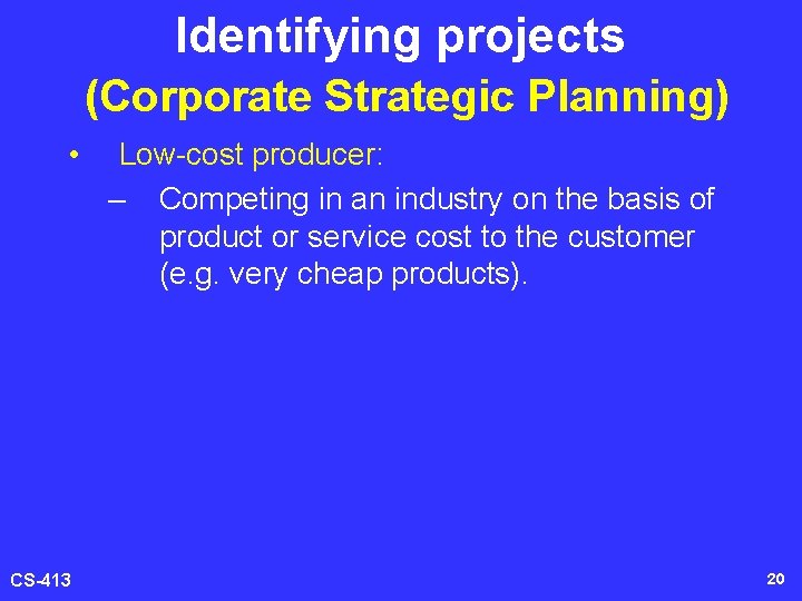 Identifying projects (Corporate Strategic Planning) • CS-413 Low-cost producer: – Competing in an industry