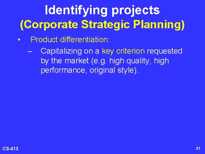 Identifying projects (Corporate Strategic Planning) • CS-413 Product differentiation: – Capitalizing on a key