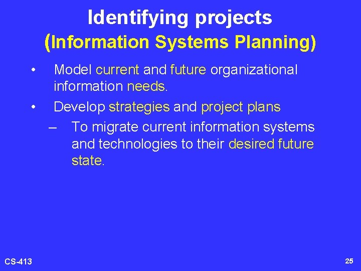 Identifying projects (Information Systems Planning) • Model current and future organizational information needs. •