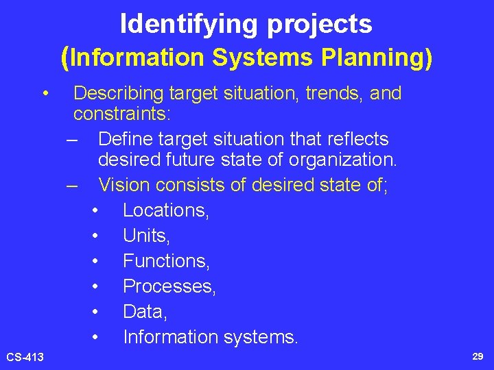 Identifying projects (Information Systems Planning) • CS-413 Describing target situation, trends, and constraints: –
