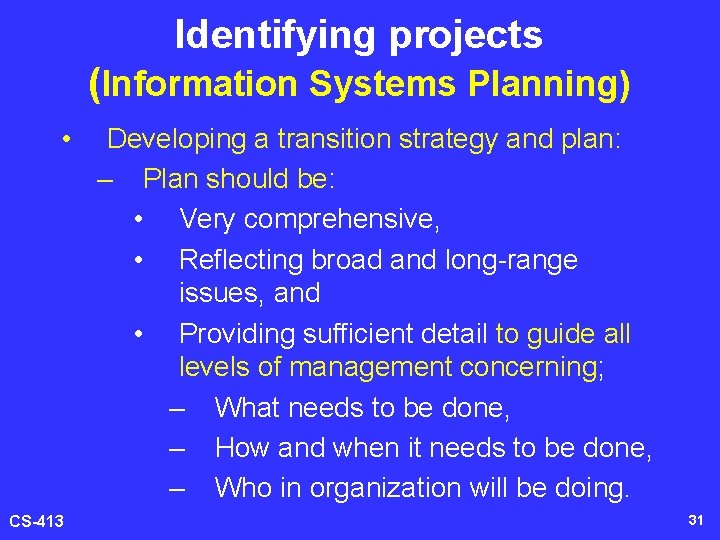 Identifying projects (Information Systems Planning) • CS-413 Developing a transition strategy and plan: –