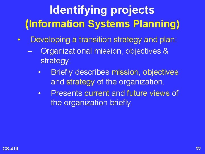 Identifying projects (Information Systems Planning) • CS-413 Developing a transition strategy and plan: –