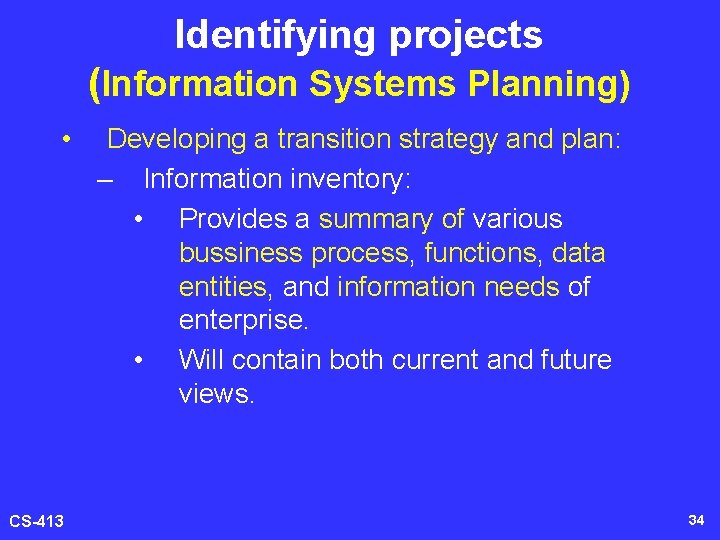 Identifying projects (Information Systems Planning) • CS-413 Developing a transition strategy and plan: –