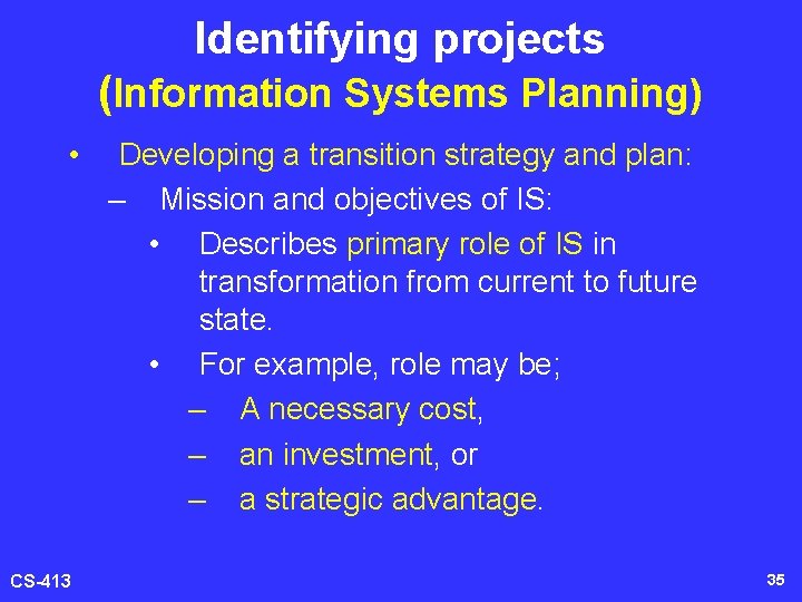 Identifying projects (Information Systems Planning) • CS-413 Developing a transition strategy and plan: –