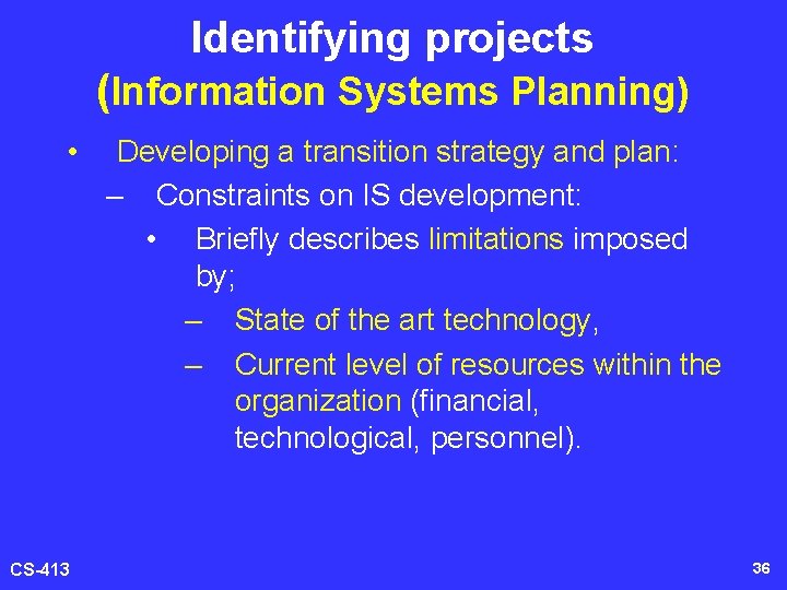 Identifying projects (Information Systems Planning) • CS-413 Developing a transition strategy and plan: –