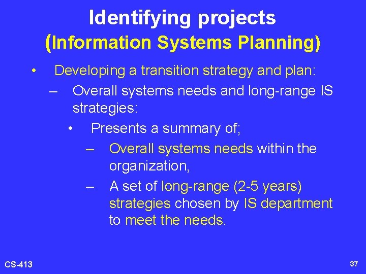 Identifying projects (Information Systems Planning) • CS-413 Developing a transition strategy and plan: –