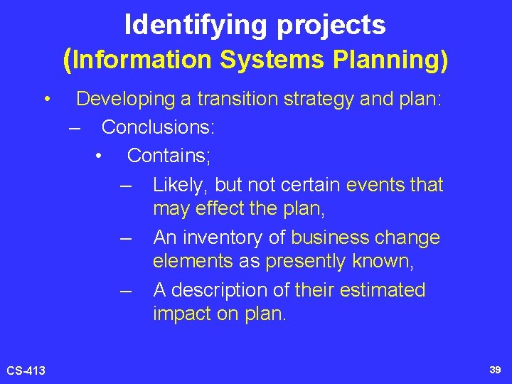 Identifying projects (Information Systems Planning) • CS-413 Developing a transition strategy and plan: –