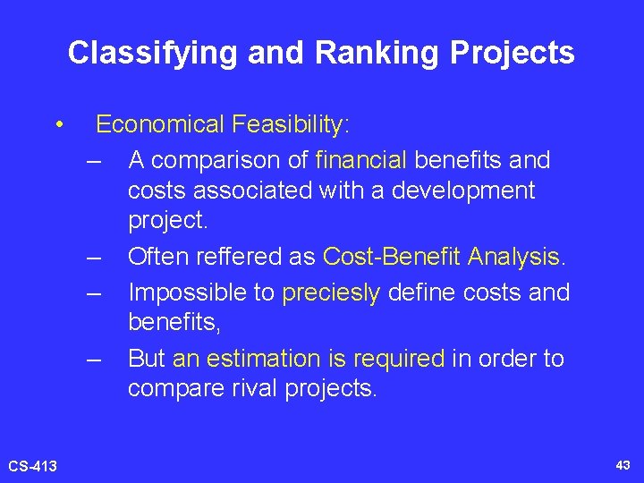 Classifying and Ranking Projects • CS-413 Economical Feasibility: – A comparison of financial benefits