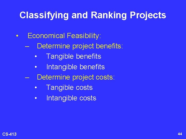 Classifying and Ranking Projects • CS-413 Economical Feasibility: – Determine project benefits: • Tangible