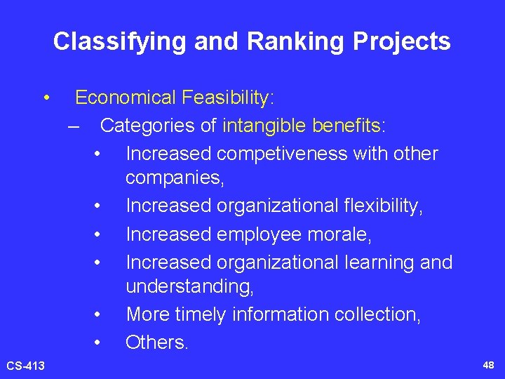 Classifying and Ranking Projects • CS-413 Economical Feasibility: – Categories of intangible benefits: •