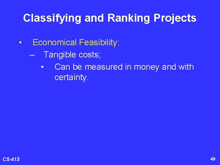 Classifying and Ranking Projects • CS-413 Economical Feasibility: – Tangible costs; • Can be