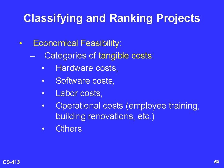 Classifying and Ranking Projects • CS-413 Economical Feasibility: – Categories of tangible costs: •